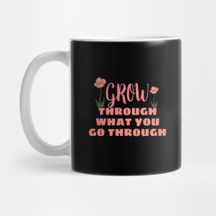 Grow though what you go through Mug